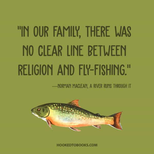 "In our family, there was no clear line between religion and fly-fishing." By Norman Maclean