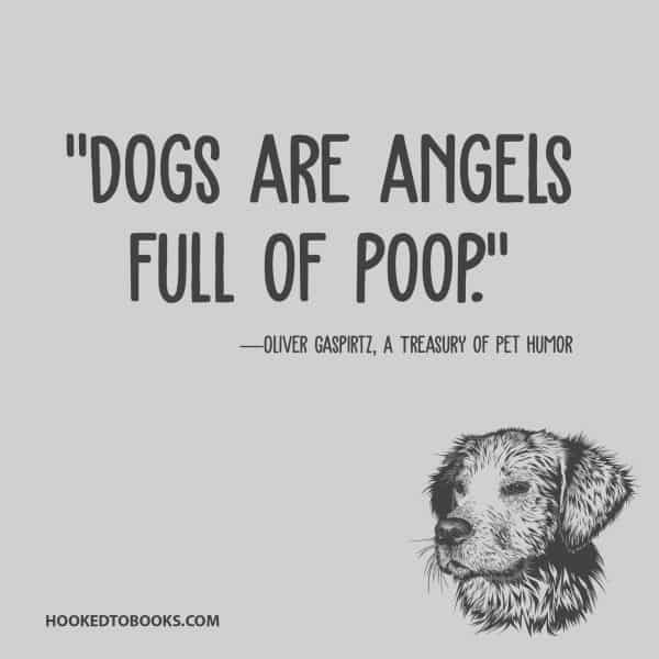 “Dogs are angels full of poop.” ― Oliver Gaspirtz