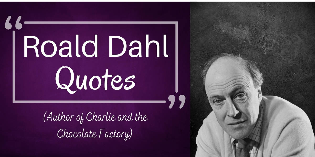 50 Roald Dahl Quotes (Author of Charlie and the Chocolate Factory) - Hooked  To Books