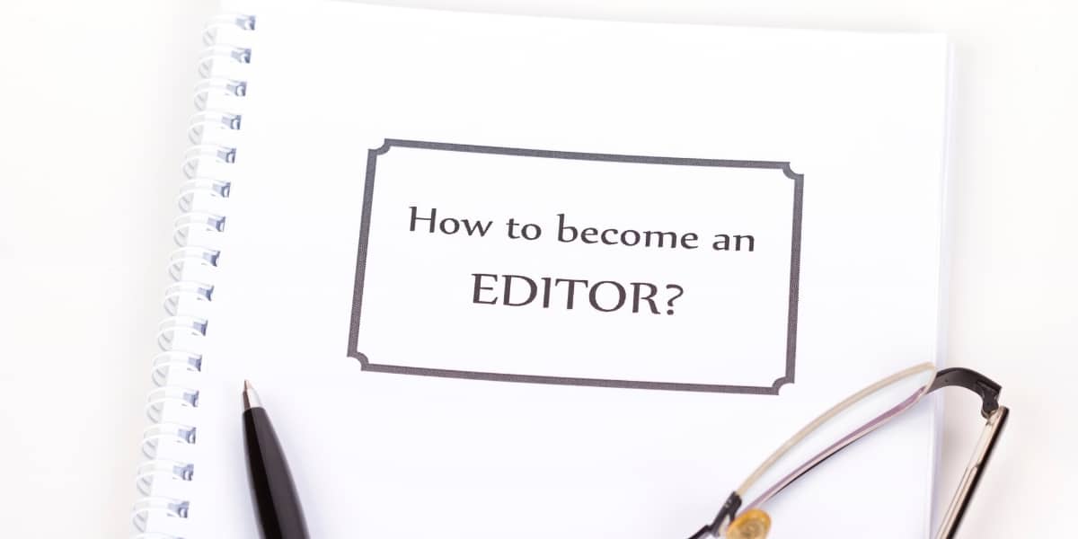 How To Be A Good Editor: Expert Advice For Honing Your Craft