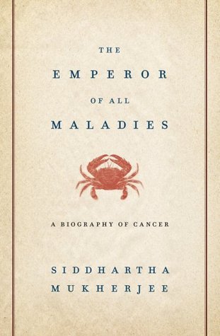 The Emperor of All Maladies: A Biography of Cancer by Siddhartha Mukherjee