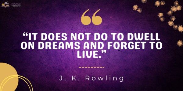 It does not do to dwell on dreams and forget to live
